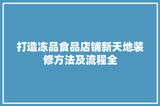 打造冻品食品店铺新天地装修方法及流程全