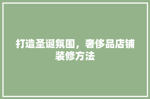 打造圣诞氛围，奢侈品店铺装修方法