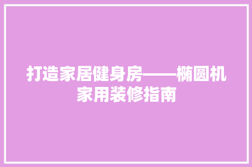 打造家居健身房——椭圆机家用装修指南