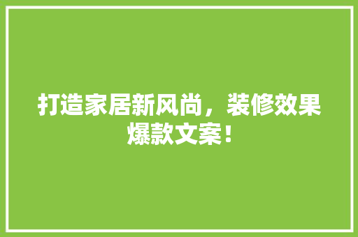 打造家居新风尚，装修效果爆款文案！