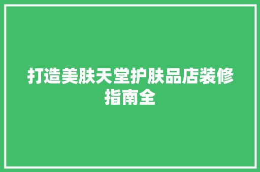 打造美肤天堂护肤品店装修指南全