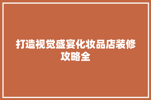 打造视觉盛宴化妆品店装修攻略全  第1张