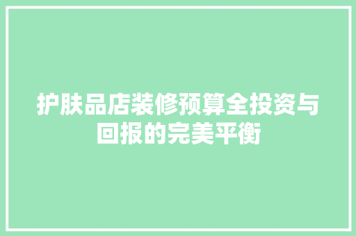 护肤品店装修预算全投资与回报的完美平衡