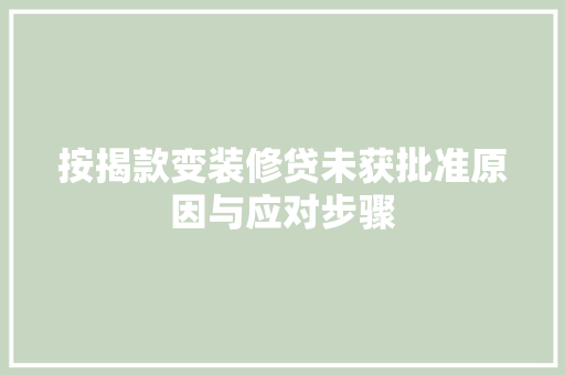 按揭款变装修贷未获批准原因与应对步骤