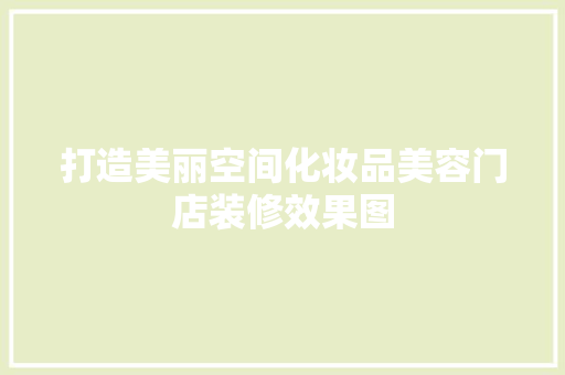 打造美丽空间化妆品美容门店装修效果图