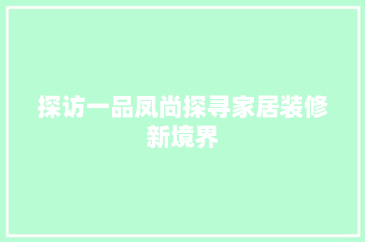 探访一品凤尚探寻家居装修新境界
