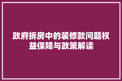 政府拆房中的装修款问题权益保障与政策解读