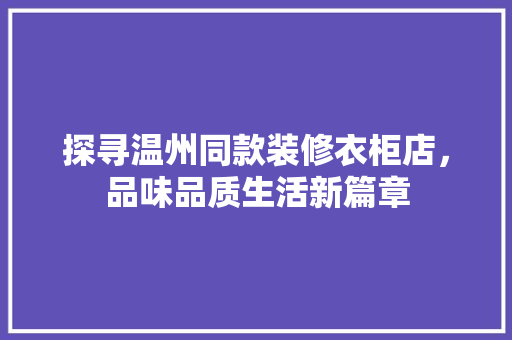 探寻温州同款装修衣柜店，品味品质生活新篇章