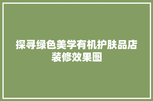 探寻绿色美学有机护肤品店装修效果图