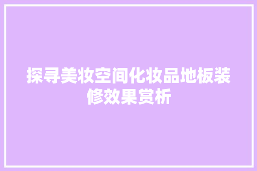 探寻美妆空间化妆品地板装修效果赏析