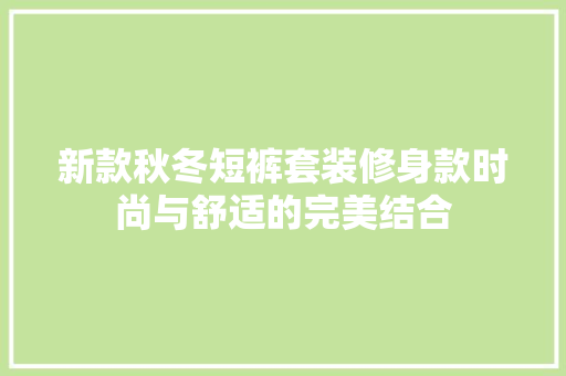 新款秋冬短裤套装修身款时尚与舒适的完美结合