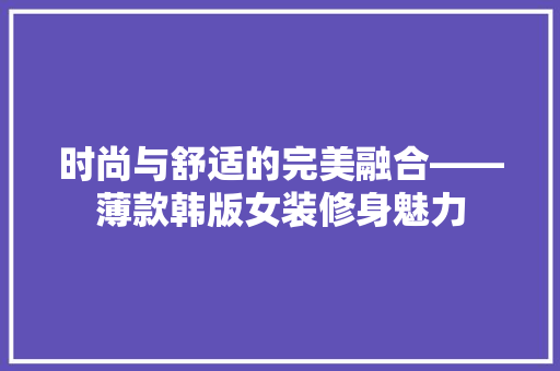 时尚与舒适的完美融合——薄款韩版女装修身魅力