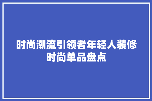 时尚潮流引领者年轻人装修时尚单品盘点