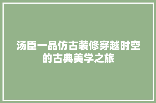 汤臣一品仿古装修穿越时空的古典美学之旅