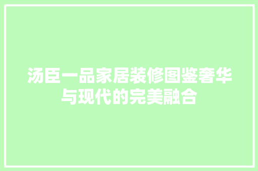 汤臣一品家居装修图鉴奢华与现代的完美融合