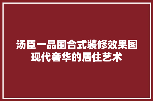 汤臣一品围合式装修效果图现代奢华的居住艺术