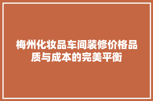 梅州化妆品车间装修价格品质与成本的完美平衡