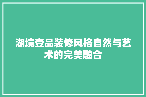 湖境壹品装修风格自然与艺术的完美融合