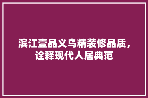 滨江壹品义乌精装修品质，诠释现代人居典范