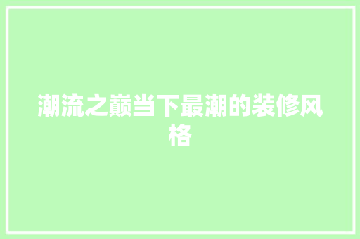 潮流之巅当下最潮的装修风格