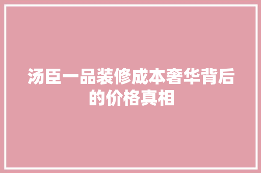 汤臣一品装修成本奢华背后的价格真相