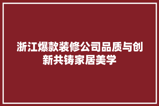 浙江爆款装修公司品质与创新共铸家居美学