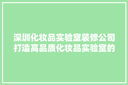 深圳化妆品实验室装修公司打造高品质化妆品实验室的专家之路