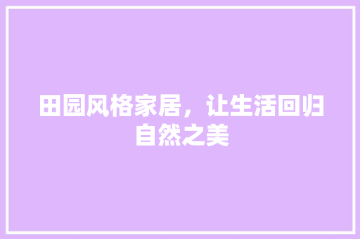田园风格家居，让生活回归自然之美