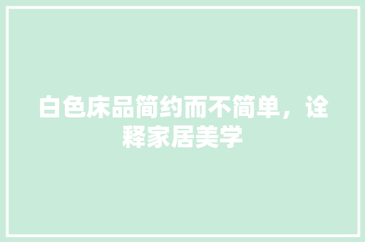 白色床品简约而不简单，诠释家居美学