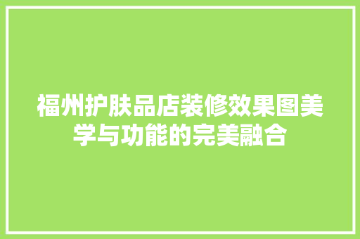 福州护肤品店装修效果图美学与功能的完美融合