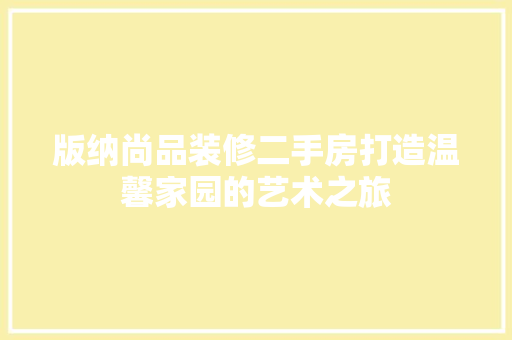 版纳尚品装修二手房打造温馨家园的艺术之旅