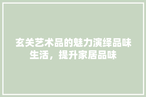 玄关艺术品的魅力演绎品味生活，提升家居品味