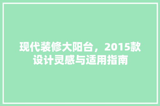 现代装修大阳台，2015款设计灵感与适用指南