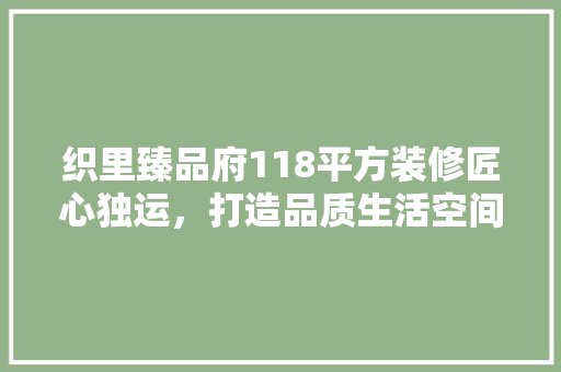 织里臻品府118平方装修匠心独运，打造品质生活空间