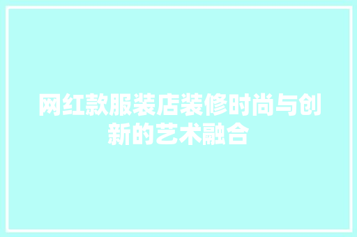 网红款服装店装修时尚与创新的艺术融合