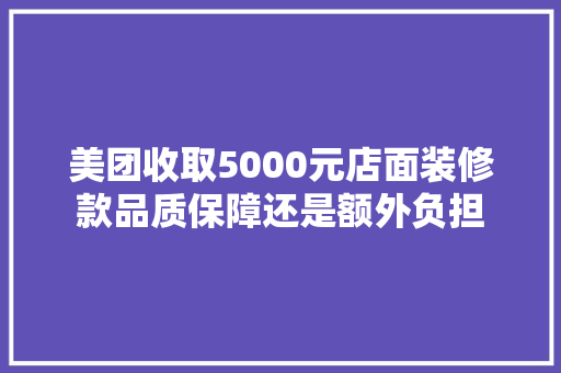 美团收取5000元店面装修款品质保障还是额外负担