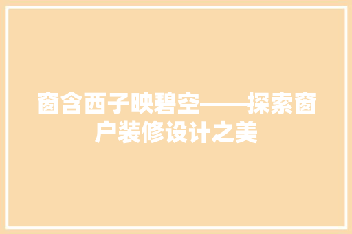 窗含西子映碧空——探索窗户装修设计之美