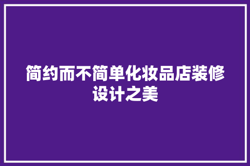 简约而不简单化妆品店装修设计之美
