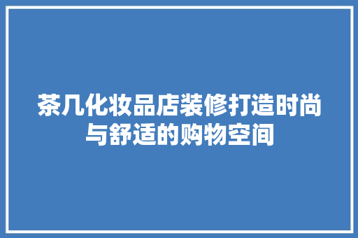 茶几化妆品店装修打造时尚与舒适的购物空间