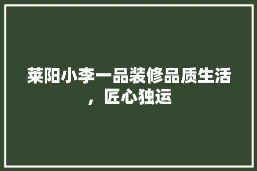 莱阳小李一品装修品质生活，匠心独运