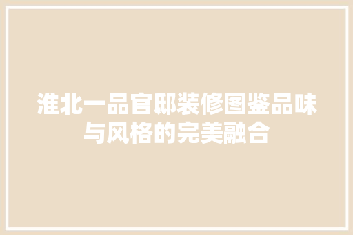 淮北一品官邸装修图鉴品味与风格的完美融合