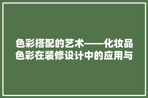 色彩搭配的艺术——化妆品色彩在装修设计中的应用与方法  第1张