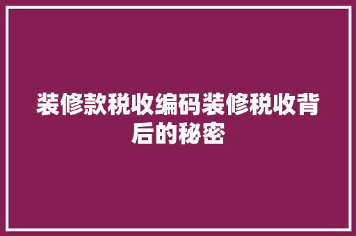 装修款税收编码装修税收背后的秘密