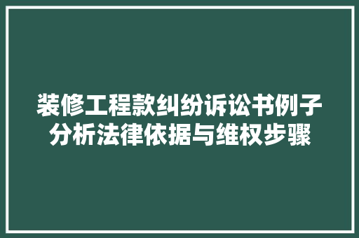 装修工程款纠纷诉讼书例子分析法律依据与维权步骤
