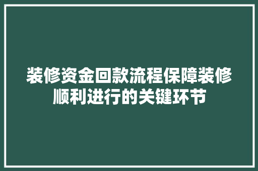 装修资金回款流程保障装修顺利进行的关键环节