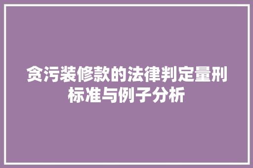贪污装修款的法律判定量刑标准与例子分析