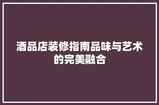 酒品店装修指南品味与艺术的完美融合