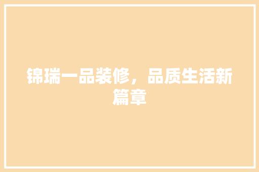 锦瑞一品装修，品质生活新篇章