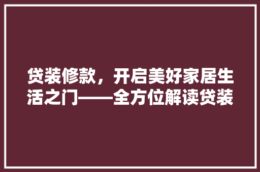 贷装修款，开启美好家居生活之门——全方位解读贷装修款条件