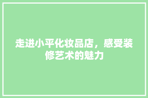 走进小平化妆品店，感受装修艺术的魅力